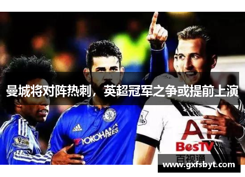 曼城将对阵热刺，英超冠军之争或提前上演